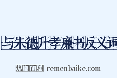 与朱德升孝廉书反义词是什么意思的图片